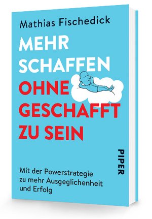 Mehr schaffen, ohne geschafft zu sein: Mit der Powerstrategie zu mehr Ausgeglichenheit und Erfolg
